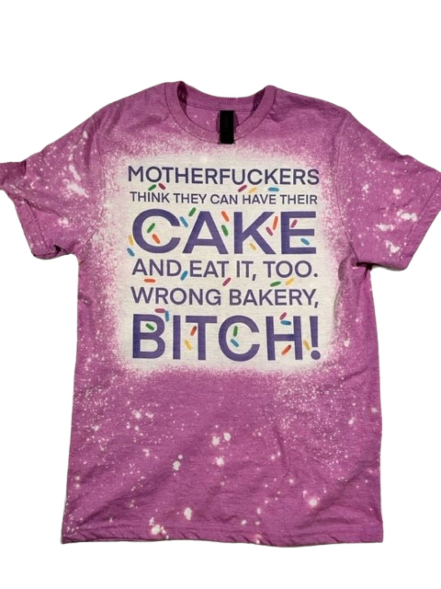 M*fers think they can have their cake and eat it too Wrong Bakery Bleached Style Tshirt