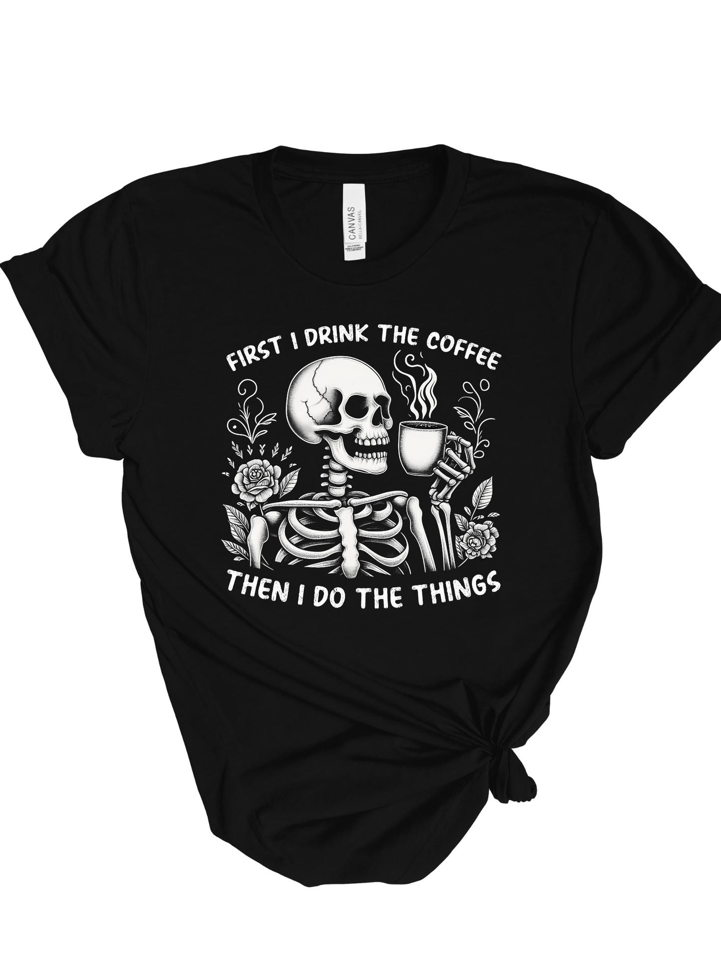 First I Drink the Coffee then I do the Things Tshirt