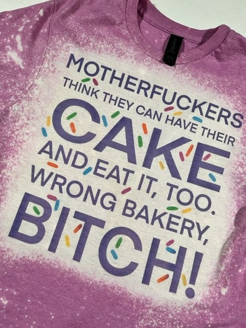 M*fers think they can have their cake and eat it too Wrong Bakery Bleached Style Tshirt